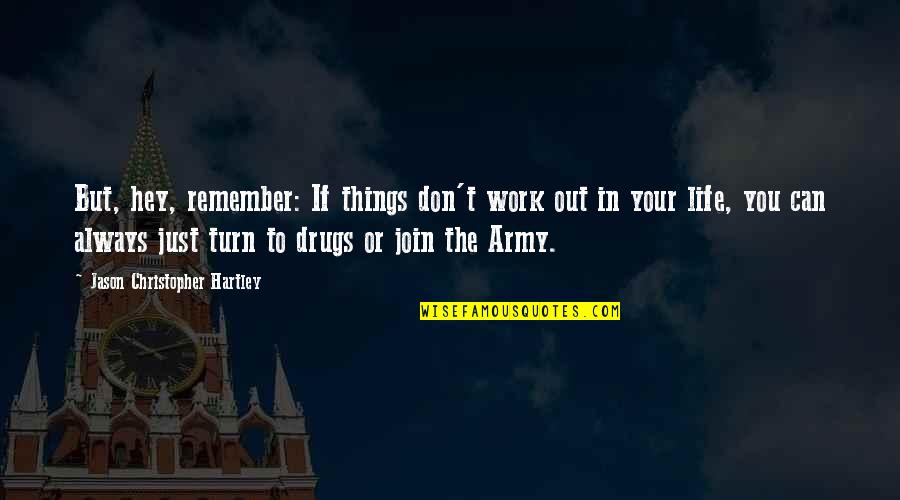 Army Soldier Quotes By Jason Christopher Hartley: But, hey, remember: If things don't work out