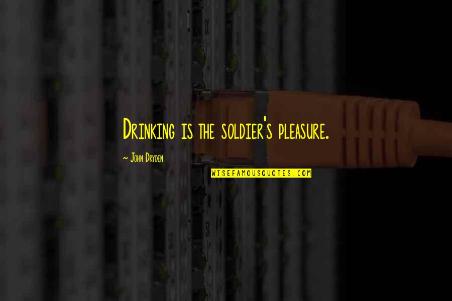 Army Soldier Quotes By John Dryden: Drinking is the soldier's pleasure.