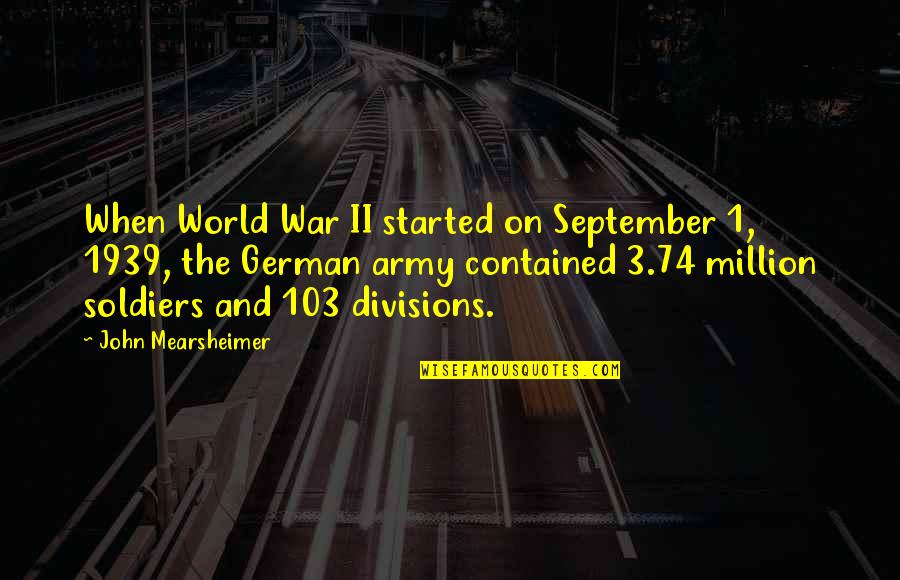 Army Soldier Quotes By John Mearsheimer: When World War II started on September 1,