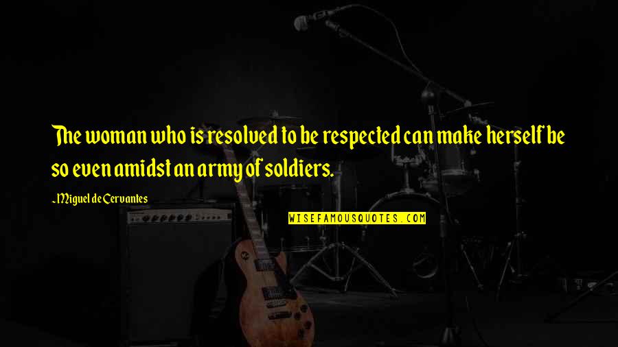 Army Soldier Quotes By Miguel De Cervantes: The woman who is resolved to be respected