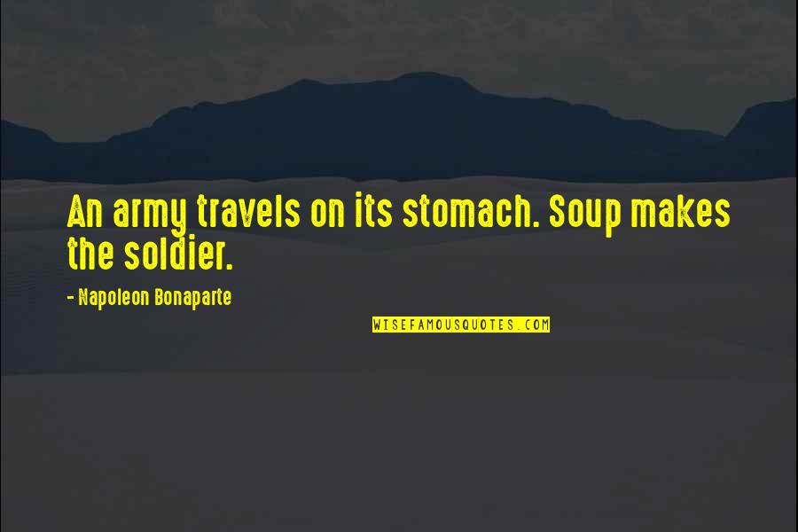 Army Soldier Quotes By Napoleon Bonaparte: An army travels on its stomach. Soup makes