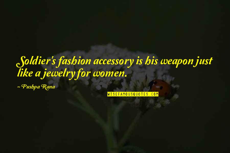 Army Soldier Quotes By Pushpa Rana: Soldier's fashion accessory is his weapon just like