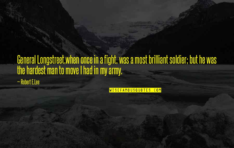 Army Soldier Quotes By Robert E.Lee: General Longstreet,when once in a fight, was a