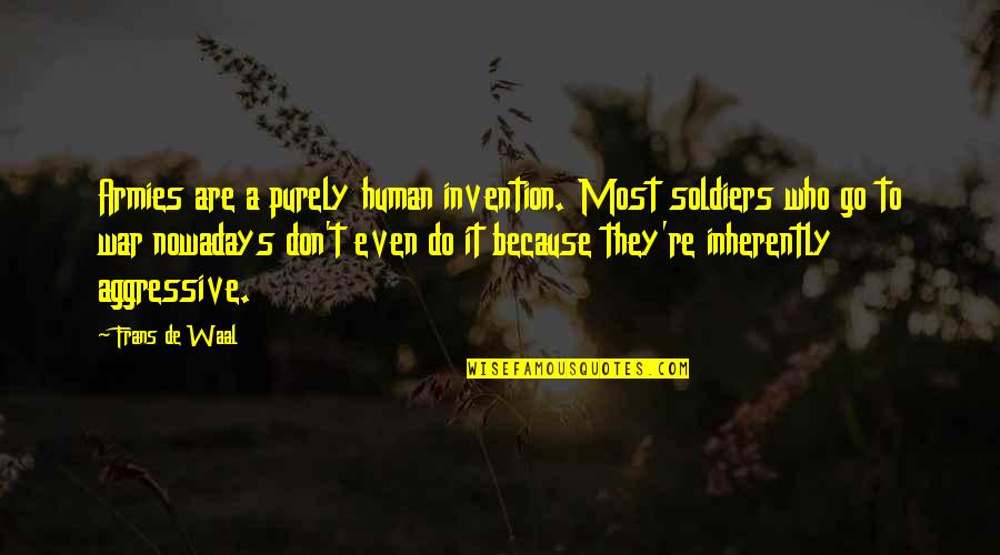 Army Soldiers Quotes By Frans De Waal: Armies are a purely human invention. Most soldiers