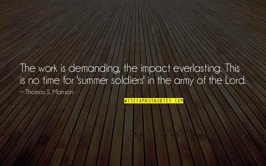 Army Soldiers Quotes By Thomas S. Monson: The work is demanding, the impact everlasting. This