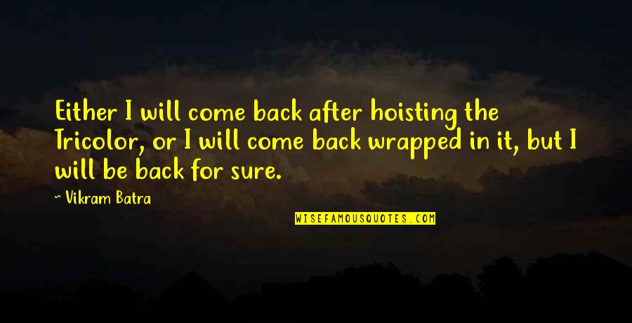 Army Soldiers Quotes By Vikram Batra: Either I will come back after hoisting the