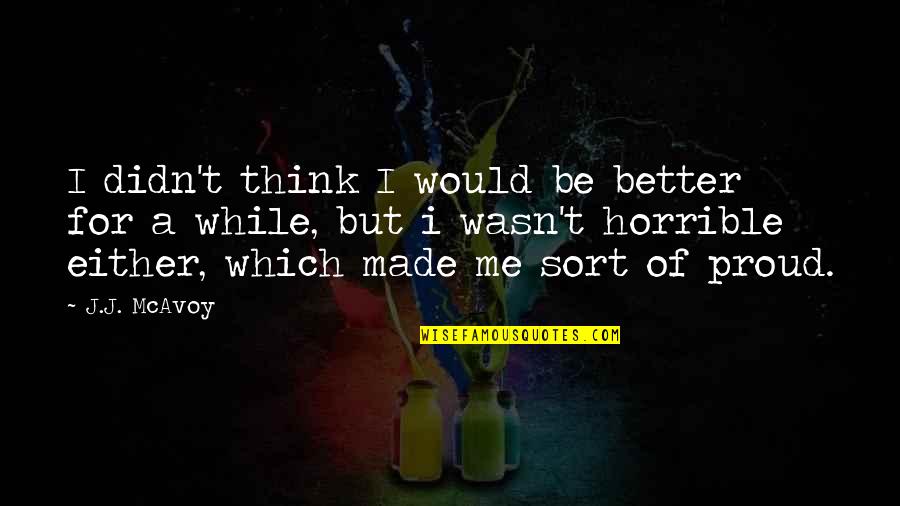 Army Special Forces Quotes By J.J. McAvoy: I didn't think I would be better for Army Special Forces Quotes By J.J. McAvoy: I didn't think I would be better for