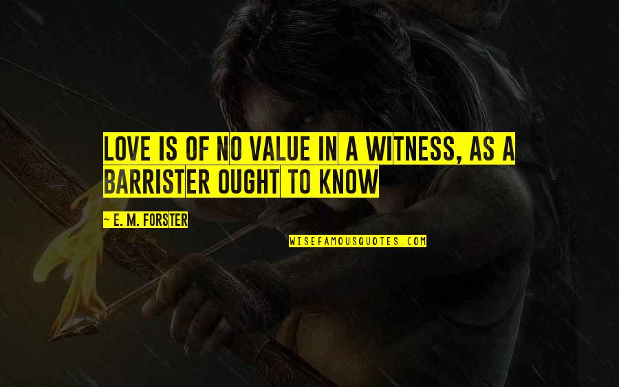 Army Special Operations Quotes By E. M. Forster: Love is of no value in a witness,