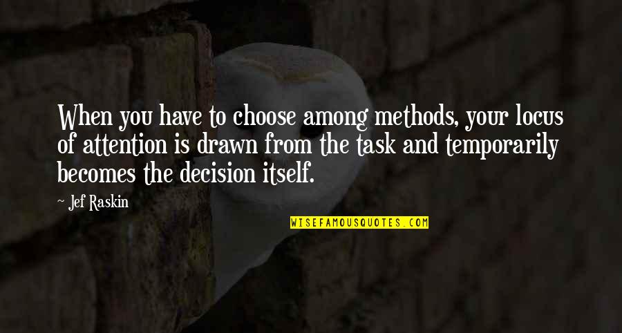Army Staff Officer Quotes By Jef Raskin: When you have to choose among methods, your
