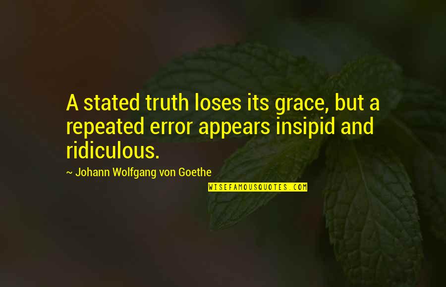 Army Staff Officer Quotes By Johann Wolfgang Von Goethe: A stated truth loses its grace, but a