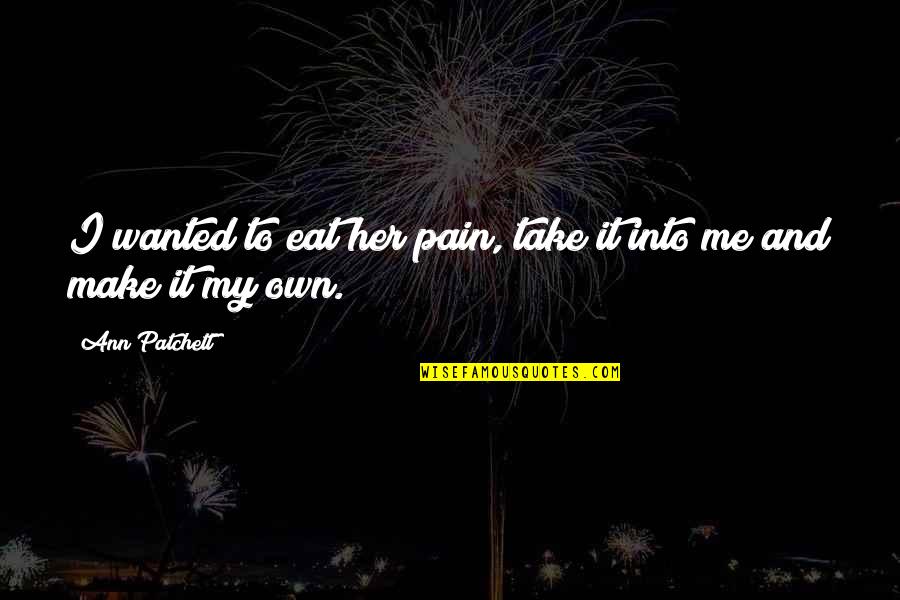 Army Strong Motivational Quotes By Ann Patchett: I wanted to eat her pain, take it