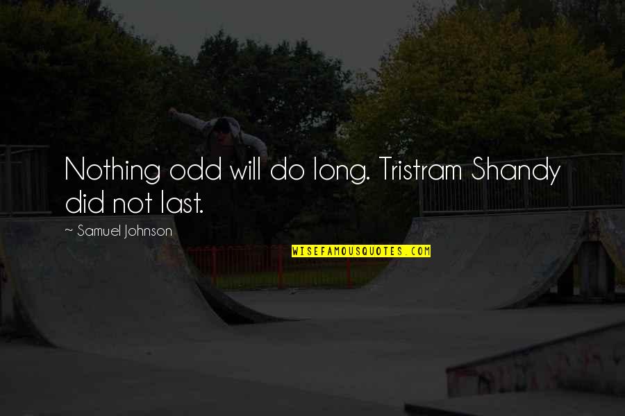 Army Strong Motivational Quotes By Samuel Johnson: Nothing odd will do long. Tristram Shandy did