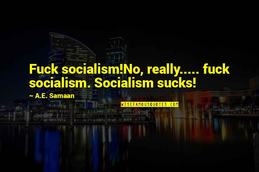 Army Sustainment Quotes By A.E. Samaan: Fuck socialism!No, really..... fuck socialism. Socialism sucks!