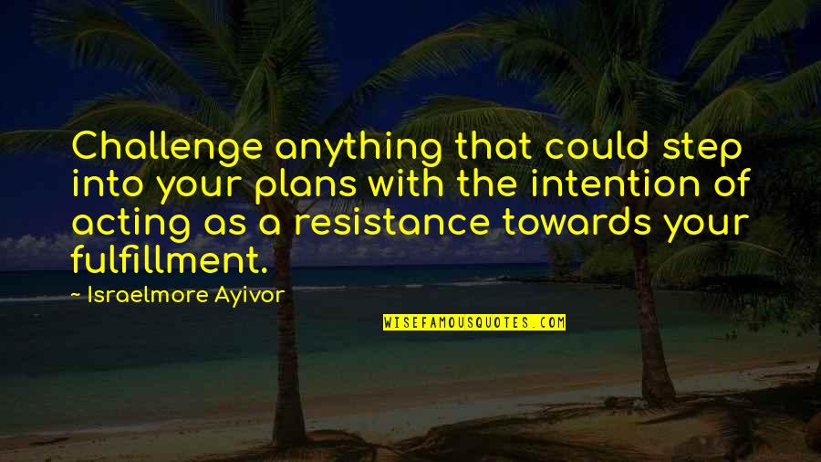 Army Sustainment Quotes By Israelmore Ayivor: Challenge anything that could step into your plans