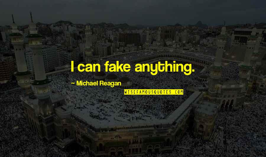 Army Sustainment Quotes By Michael Reagan: I can fake anything. Army Sustainment Quotes By Michael Reagan: I can fake anything.