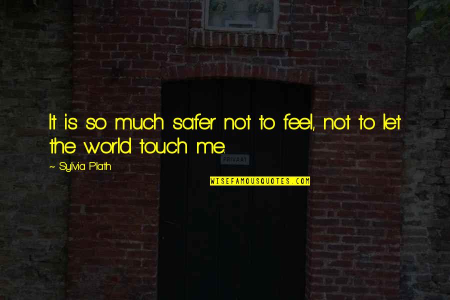 Army Sustainment Quotes By Sylvia Plath: It is so much safer not to feel,