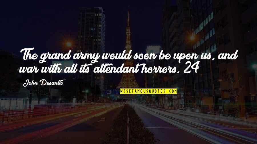 Army War Quotes By John Desantis: The grand army would soon be upon us,