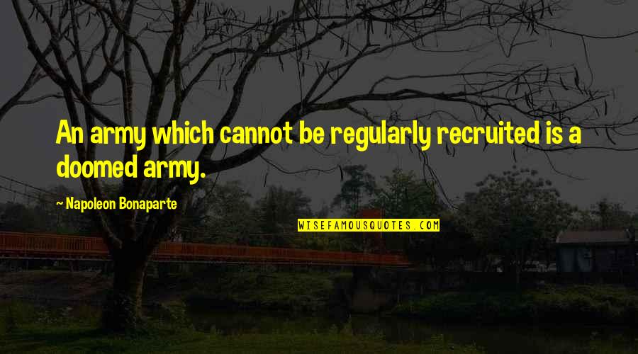 Army War Quotes By Napoleon Bonaparte: An army which cannot be regularly recruited is