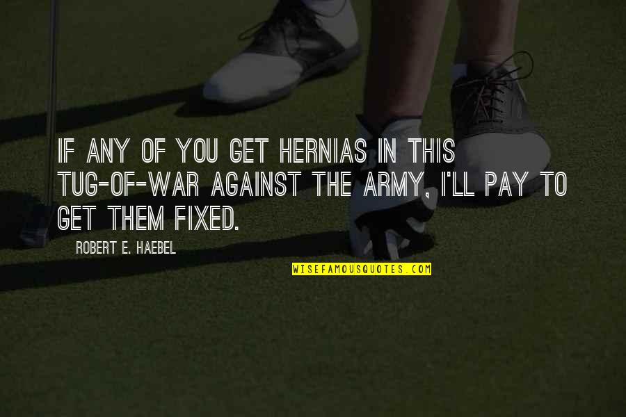 Army War Quotes By Robert E. Haebel: If any of you get hernias in this