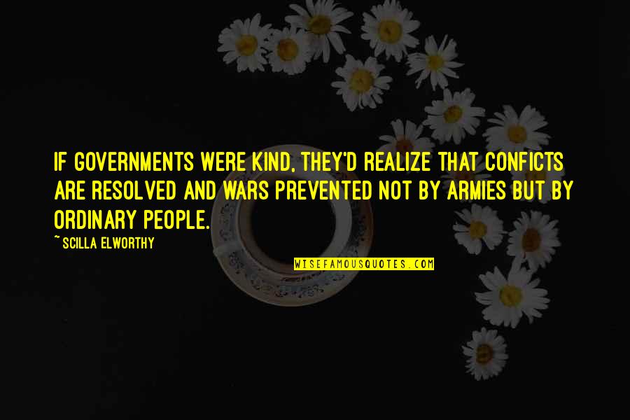Army War Quotes By Scilla Elworthy: If governments were kind, they'd realize that conficts