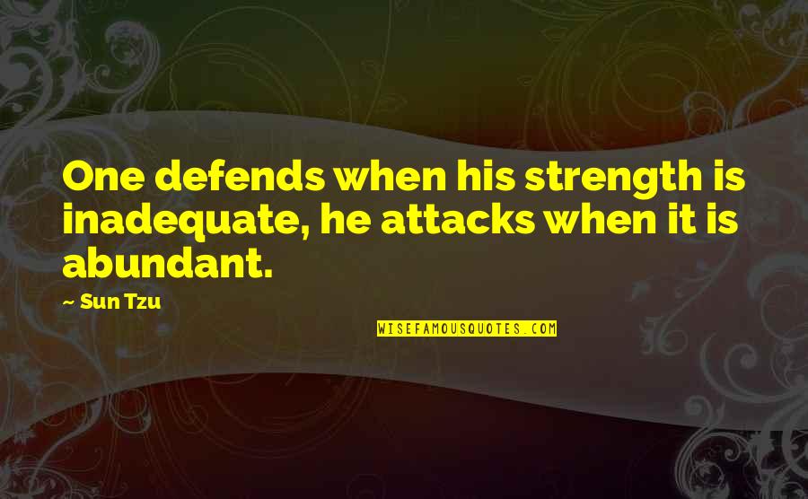 Army War Quotes By Sun Tzu: One defends when his strength is inadequate, he