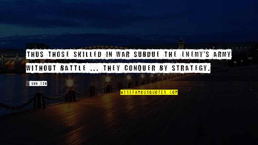 Army War Quotes By Sun Tzu: Thus those skilled in war subdue the enemy's