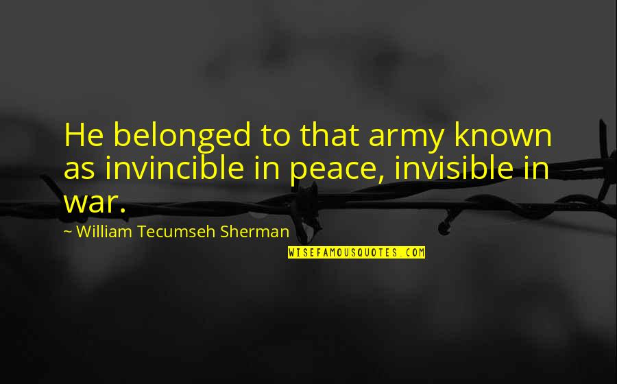 Army War Quotes By William Tecumseh Sherman: He belonged to that army known as invincible