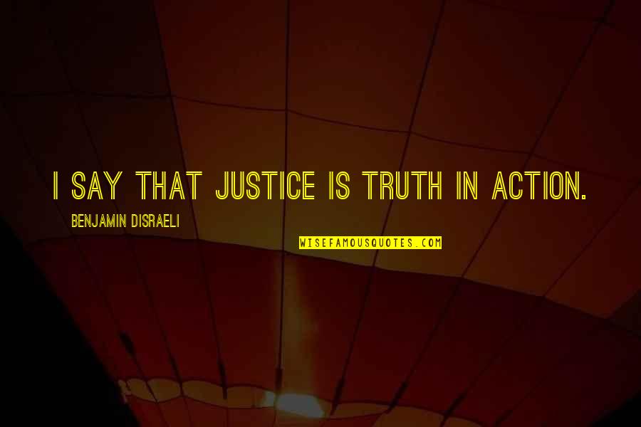 Army Wife Short Quotes By Benjamin Disraeli: I say that justice is truth in action.