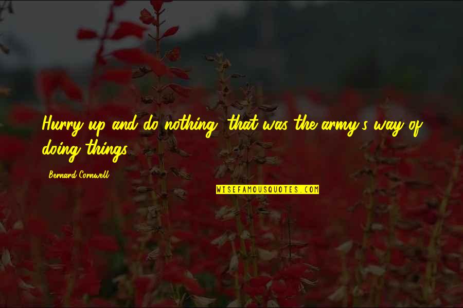 Army's Quotes By Bernard Cornwell: Hurry up and do nothing, that was the