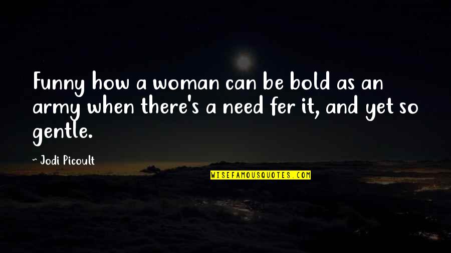 Army's Quotes By Jodi Picoult: Funny how a woman can be bold as