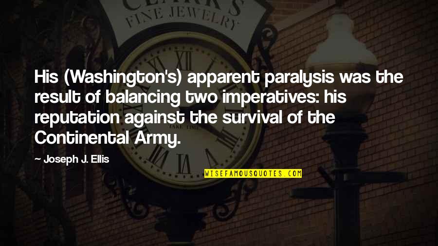 Army's Quotes By Joseph J. Ellis: His (Washington's) apparent paralysis was the result of