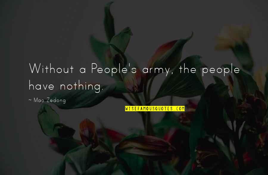 Army's Quotes By Mao Zedong: Without a People's army, the people have nothing.