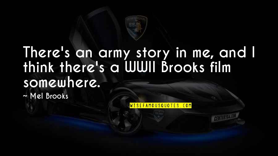 Army's Quotes By Mel Brooks: There's an army story in me, and I