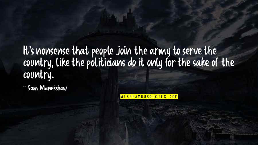 Army's Quotes By Sam Manekshaw: It's nonsense that people join the army to