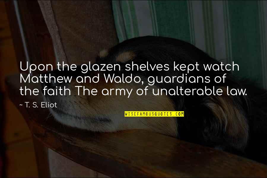 Army's Quotes By T. S. Eliot: Upon the glazen shelves kept watch Matthew and