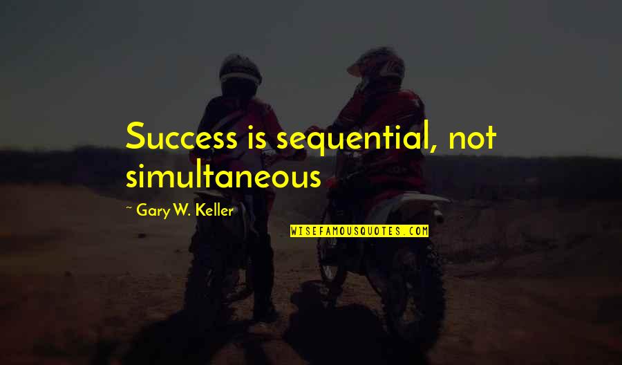 Armywife Quotes By Gary W. Keller: Success is sequential, not simultaneous