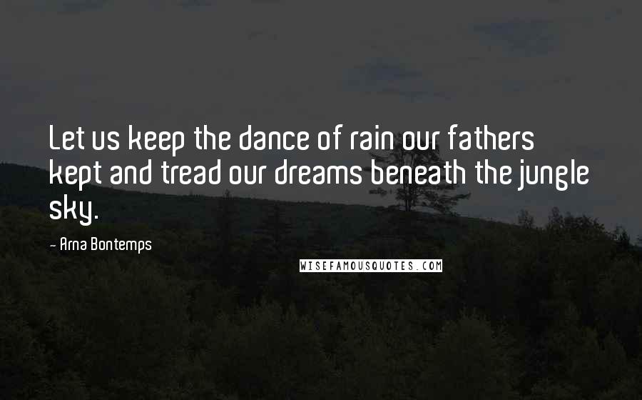 Arna Bontemps quotes: Let us keep the dance of rain our fathers kept and tread our dreams beneath the jungle sky.