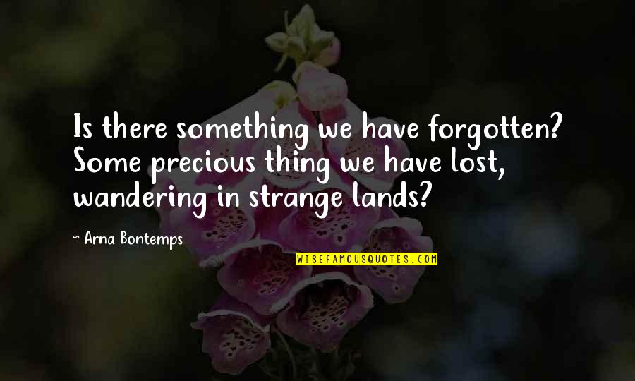 Arna Bontemps Quotes By Arna Bontemps: Is there something we have forgotten? Some precious
