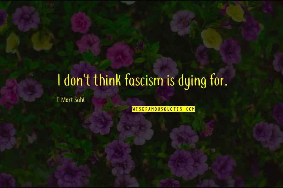 Arnab Goswami Funny Quotes By Mort Sahl: I don't think fascism is dying for.