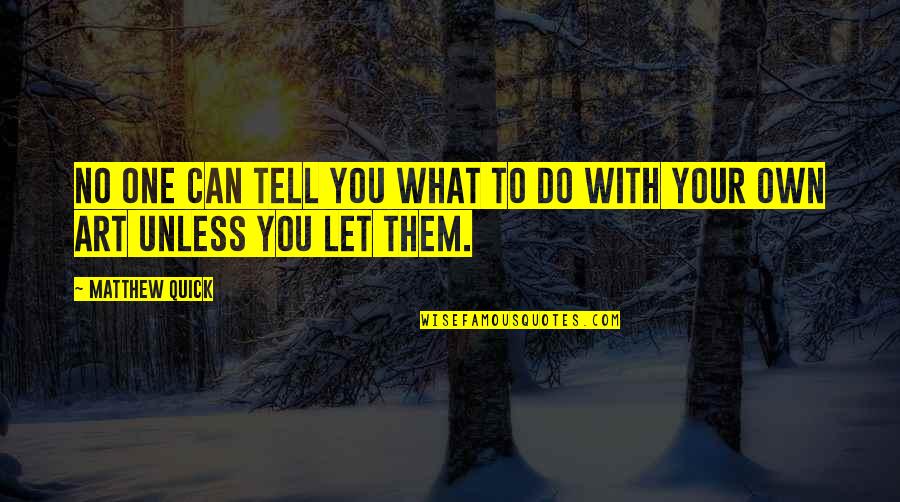 Arnaeus Quotes By Matthew Quick: No one can tell you what to do