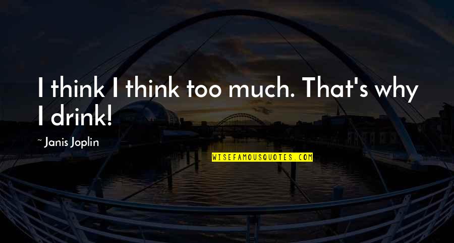 Arnaldis Quotes By Janis Joplin: I think I think too much. That's why Arnaldis Quotes By Janis Joplin: I think I think too much. That's why