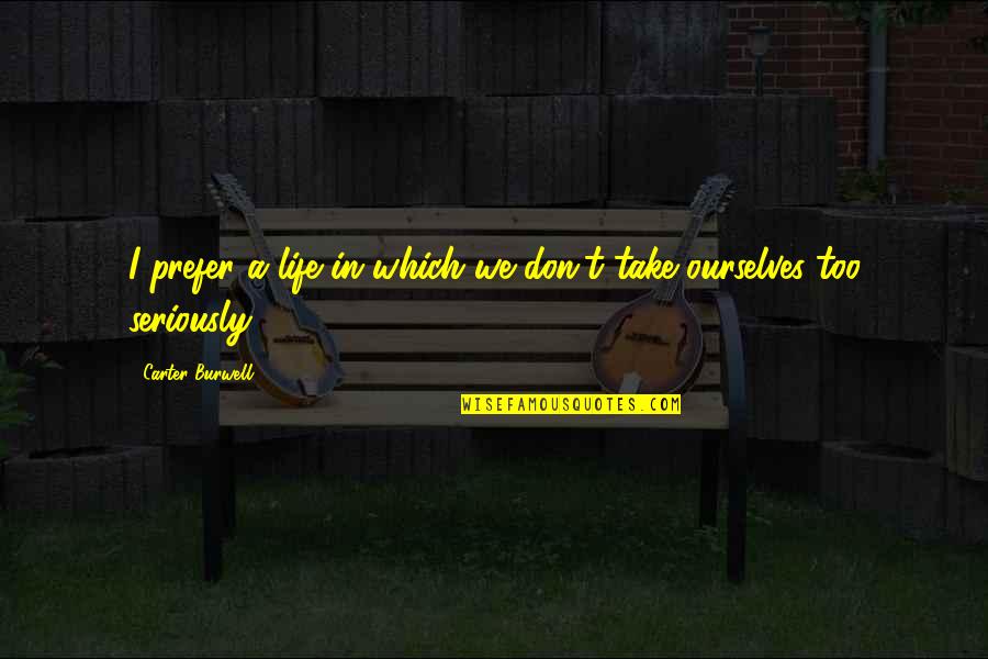 Arnaldo Jabor Quotes By Carter Burwell: I prefer a life in which we don't Arnaldo Jabor Quotes By Carter Burwell: I prefer a life in which we don't