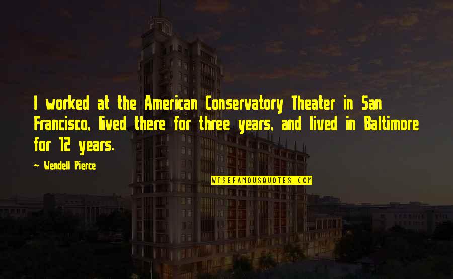 Arnaldo Jabor Quotes By Wendell Pierce: I worked at the American Conservatory Theater in