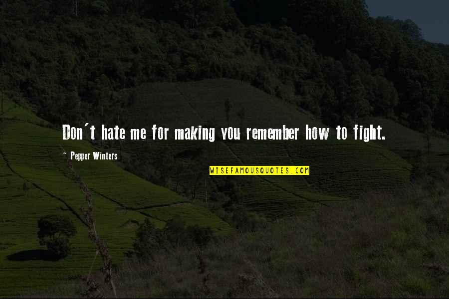 Arnaldo Pipke Quotes By Pepper Winters: Don't hate me for making you remember how Arnaldo Pipke Quotes By Pepper Winters: Don't hate me for making you remember how