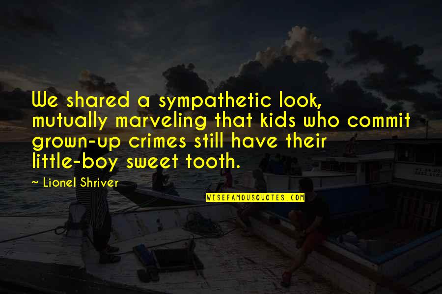 Arnaldsamisong Quotes By Lionel Shriver: We shared a sympathetic look, mutually marveling that