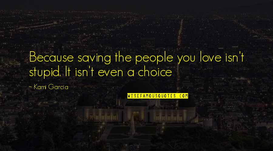 Arnall Foundation Quotes By Kami Garcia: Because saving the people you love isn't stupid.
