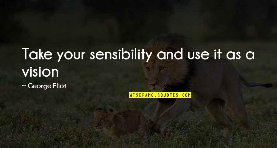 Arnalls Grocery Quotes By George Eliot: Take your sensibility and use it as a Arnalls Grocery Quotes By George Eliot: Take your sensibility and use it as a