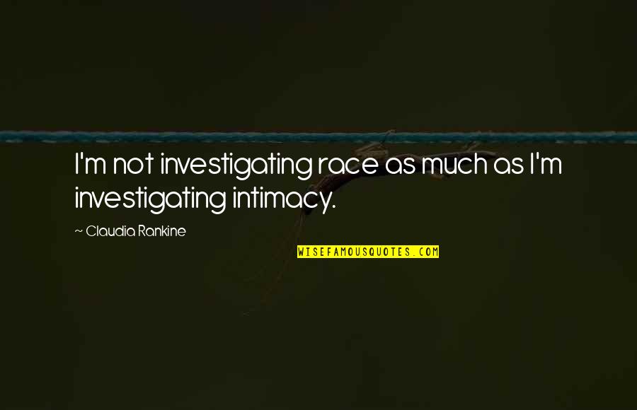 Arnalls Pontoon Quotes By Claudia Rankine: I'm not investigating race as much as I'm Arnalls Pontoon Quotes By Claudia Rankine: I'm not investigating race as much as I'm