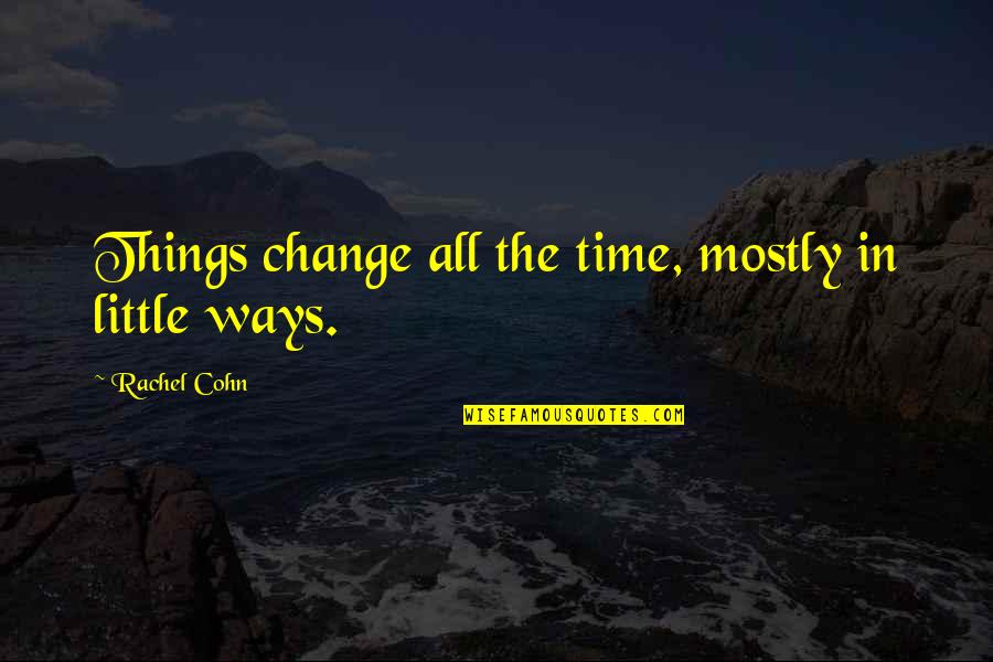 Arnalls Pontoon Quotes By Rachel Cohn: Things change all the time, mostly in little Arnalls Pontoon Quotes By Rachel Cohn: Things change all the time, mostly in little