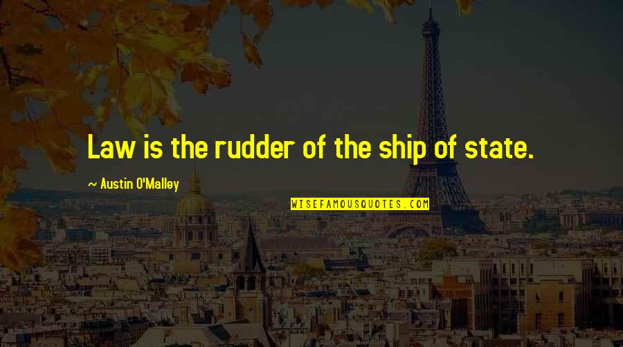 Arnaout Quotes By Austin O'Malley: Law is the rudder of the ship of